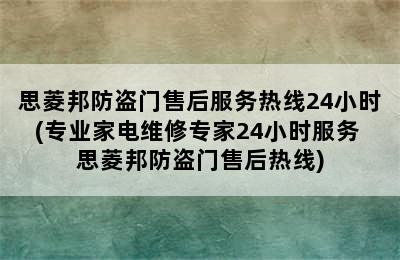 思菱邦防盗门售后服务热线24小时(专业家电维修专家24小时服务 思菱邦防盗门售后热线)